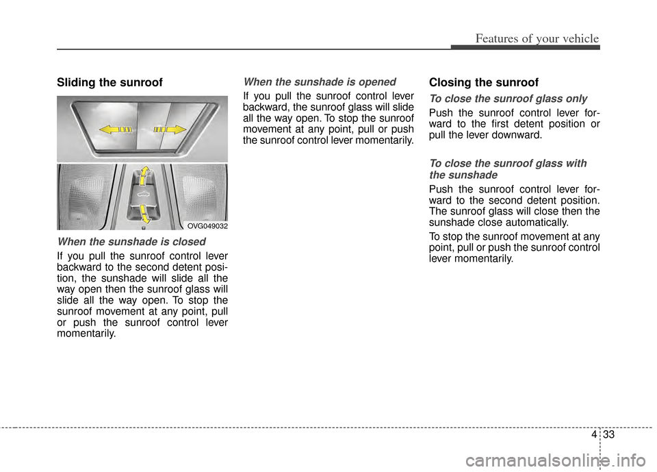 KIA Cadenza 2014 1.G Owners Manual 433
Features of your vehicle
Sliding the sunroof 
When the sunshade is closed
If you pull the sunroof control lever
backward to the second detent posi-
tion, the sunshade will slide all the
way open t