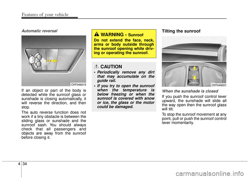 KIA Cadenza 2014 1.G Owners Manual Features of your vehicle
34
4
Automatic reversal
If an object or part of the body is
detected while the sunroof glass or
sunshade is closing automatically, it
will reverse the direction, and then
stop