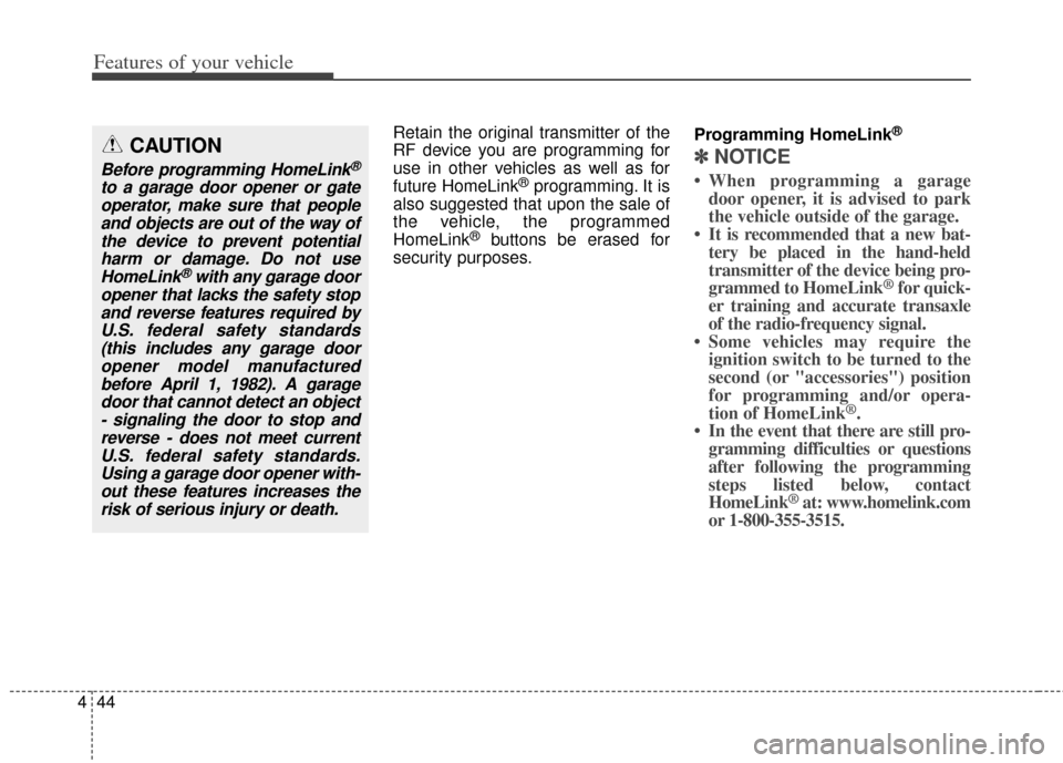 KIA Cadenza 2014 1.G Owners Manual Features of your vehicle
44
4
Retain the original transmitter of the
RF device you are programming for
use in other vehicles as well as for
future HomeLink
®programming. It is
also suggested that upo