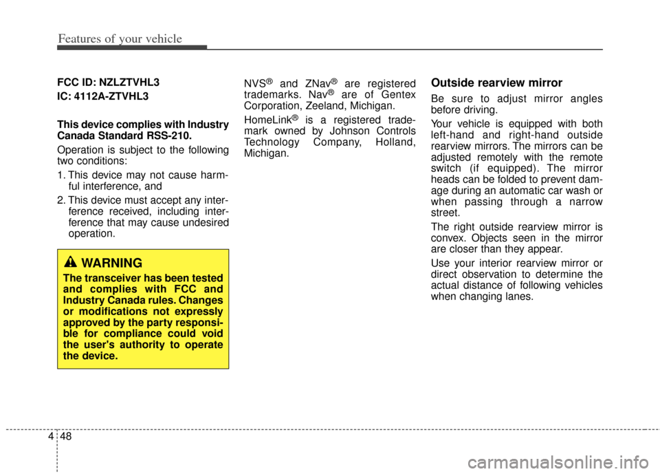 KIA Cadenza 2014 1.G Owners Manual Features of your vehicle
48
4
FCC ID: NZLZTVHL3
IC: 4112A-ZTVHL3
This device complies with Industry
Canada Standard RSS-210.
Operation is subject to the following
two conditions:
1. This device may no