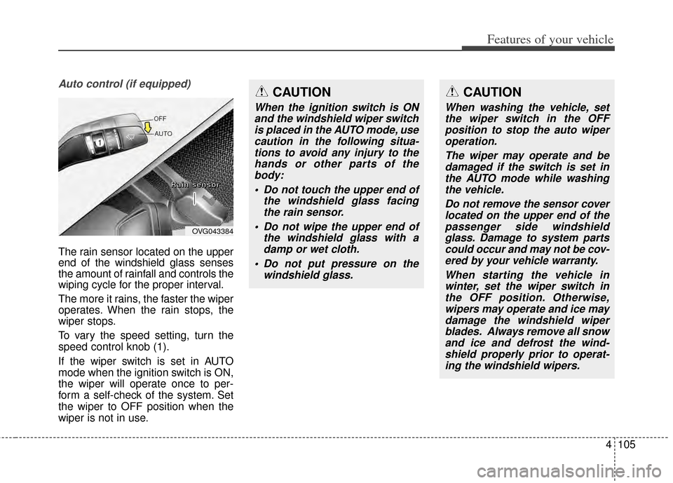 KIA Cadenza 2014 1.G Owners Manual 4105
Features of your vehicle
Auto control (if equipped)
The rain sensor located on the upper
end of the windshield glass senses
the amount of rainfall and controls the
wiping cycle for the proper int