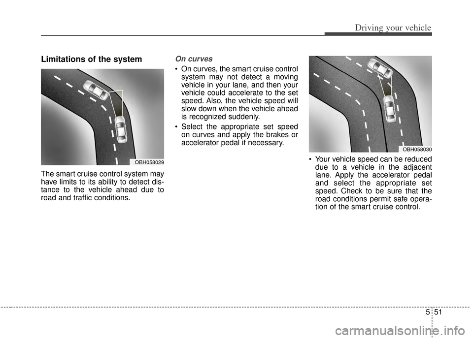KIA Cadenza 2014 1.G Owners Manual 551
Driving your vehicle
Limitations of the system
The smart cruise control system may
have limits to its ability to detect dis-
tance to the vehicle ahead due to
road and traffic conditions.
On curve KIA Cadenza 2014 1.G Owners Manual 551
Driving your vehicle
Limitations of the system
The smart cruise control system may
have limits to its ability to detect dis-
tance to the vehicle ahead due to
road and traffic conditions.
On curve