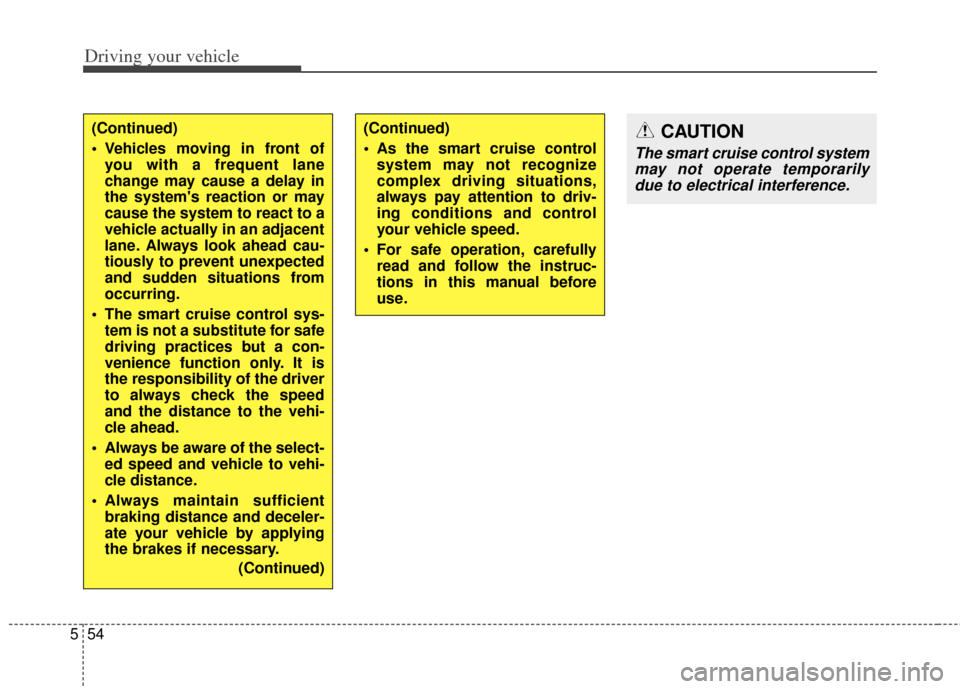 KIA Cadenza 2014 1.G Owners Manual Driving your vehicle
54
5
(Continued)
Vehicles moving in front of
you with a frequent lane
change may cause a delay in
the systems reaction or may
cause the system to react to a
vehicle actually in KIA Cadenza 2014 1.G Owners Manual Driving your vehicle
54
5
(Continued)
Vehicles moving in front of
you with a frequent lane
change may cause a delay in
the systems reaction or may
cause the system to react to a
vehicle actually in
