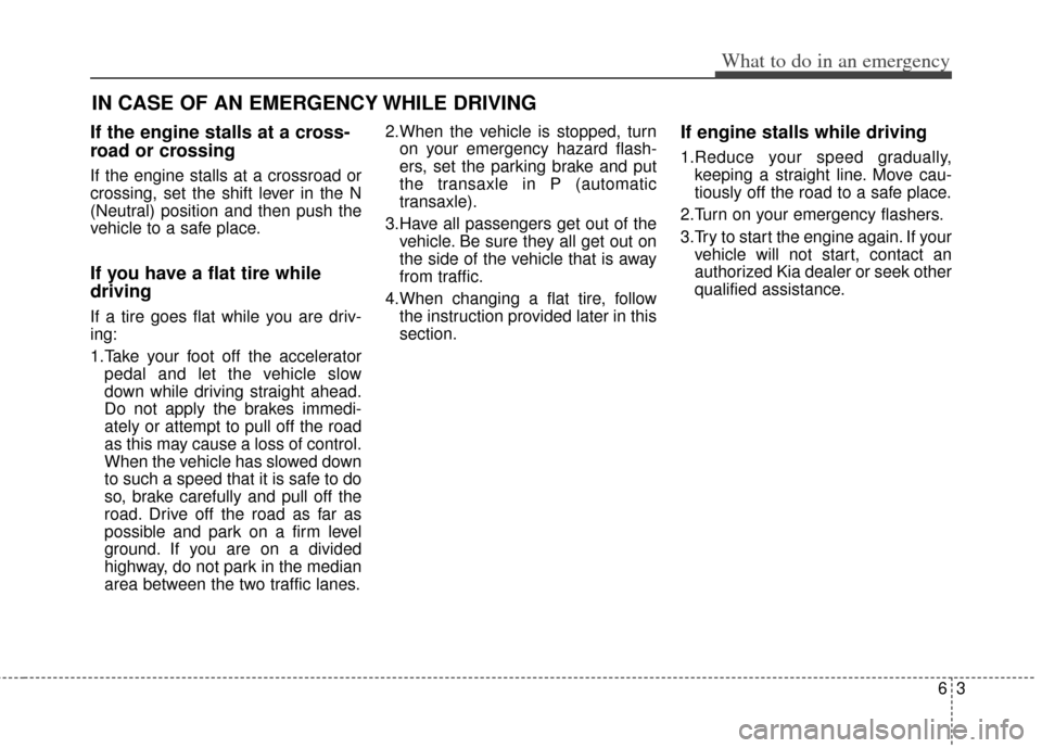 KIA Cadenza 2014 1.G Owners Manual 63
What to do in an emergency
If the engine stalls at a cross-
road or crossing
If the engine stalls at a crossroad or
crossing, set the shift lever in the N
(Neutral) position and then push the
vehic KIA Cadenza 2014 1.G Owners Manual 63
What to do in an emergency
If the engine stalls at a cross-
road or crossing
If the engine stalls at a crossroad or
crossing, set the shift lever in the N
(Neutral) position and then push the
vehic