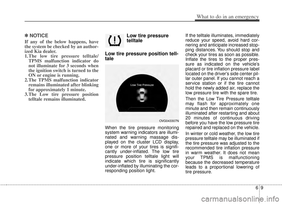 KIA Cadenza 2014 1.G Owners Manual 69
What to do in an emergency
✽
✽NOTICE
If any of the below happens, have
the system be checked by an author-
ized Kia dealer.
1.The low tire pressure telltale/
TPMS malfunction indicator do
not i