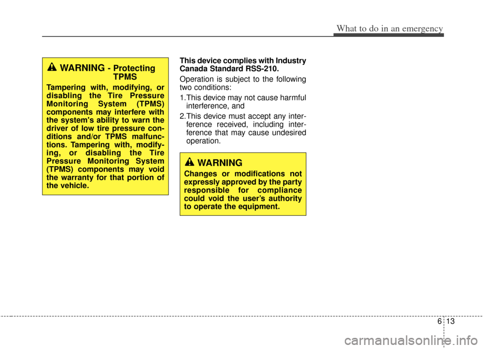 KIA Cadenza 2014 1.G User Guide 613
What to do in an emergency
This device complies with Industry
Canada Standard RSS-210.
Operation is subject to the following
two conditions:
1.This device may not cause harmfulinterference, and
2 KIA Cadenza 2014 1.G User Guide 613
What to do in an emergency
This device complies with Industry
Canada Standard RSS-210.
Operation is subject to the following
two conditions:
1.This device may not cause harmfulinterference, and
2