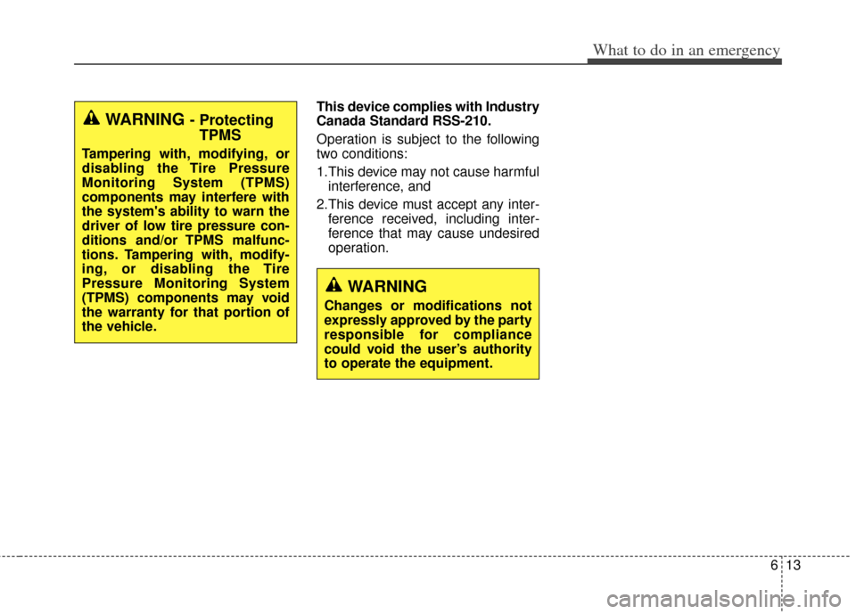 KIA Cadenza 2014 1.G User Guide 613
What to do in an emergency
This device complies with Industry
Canada Standard RSS-210.
Operation is subject to the following
two conditions:
1.This device may not cause harmfulinterference, and 
2