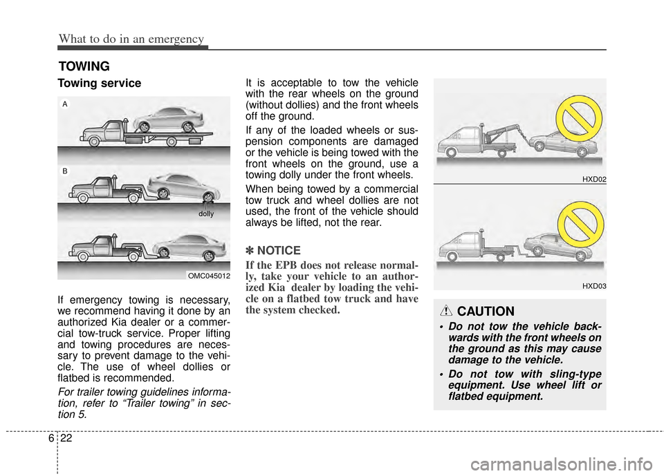 KIA Cadenza 2014 1.G Owners Manual What to do in an emergency
22
6
TOWING
Towing service
If emergency towing is necessary,
we recommend having it done by an
authorized Kia dealer or a commer-
cial tow-truck service. Proper lifting
and 