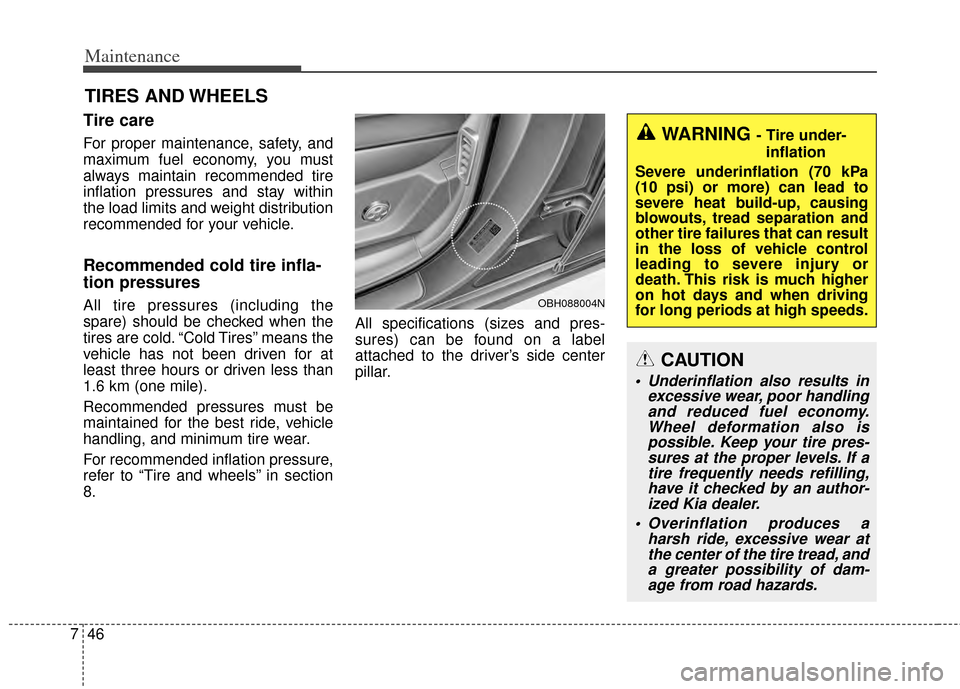 KIA Cadenza 2014 1.G Owners Manual Maintenance
46
7
TIRES AND WHEELS
Tire care
For proper maintenance, safety, and
maximum fuel economy, you must
always maintain recommended tire
inflation pressures and stay within
the load limits an KIA Cadenza 2014 1.G Owners Manual Maintenance
46
7
TIRES AND WHEELS
Tire care
For proper maintenance, safety, and
maximum fuel economy, you must
always maintain recommended tire
inflation pressures and stay within
the load limits an