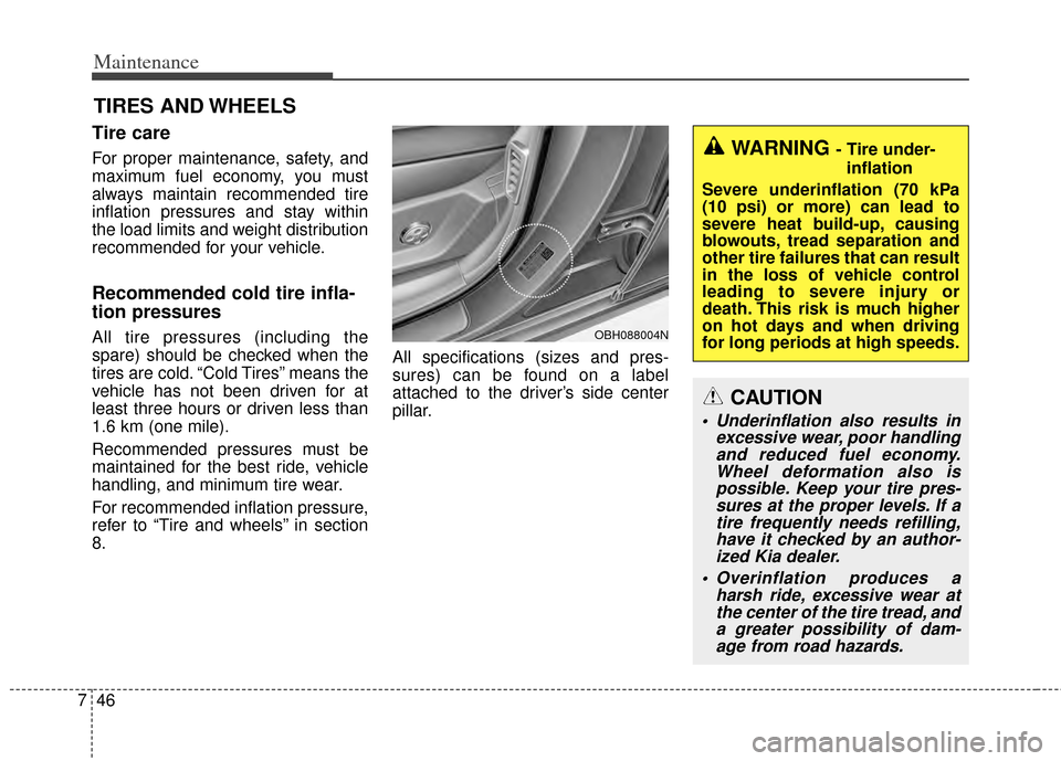 KIA Cadenza 2014 1.G Owners Manual Maintenance
46
7
TIRES AND WHEELS
Tire care  
For proper maintenance, safety, and
maximum fuel economy, you must
always maintain recommended tire
inflation pressures and stay within
the load limits an