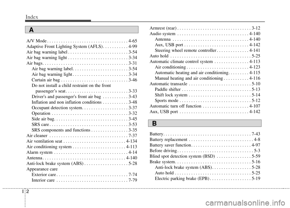 KIA Cadenza 2014 1.G User Guide Index
2I
A/V Mode . . . . . . . . . . . . . . . . . . . . . . . . . . . . . . . . . . . 4-\
65
Adaptive Front Lighting System (AFLS) . . . . . . . . . . . 4-99
Air bag warning label . . . . . . . . . 