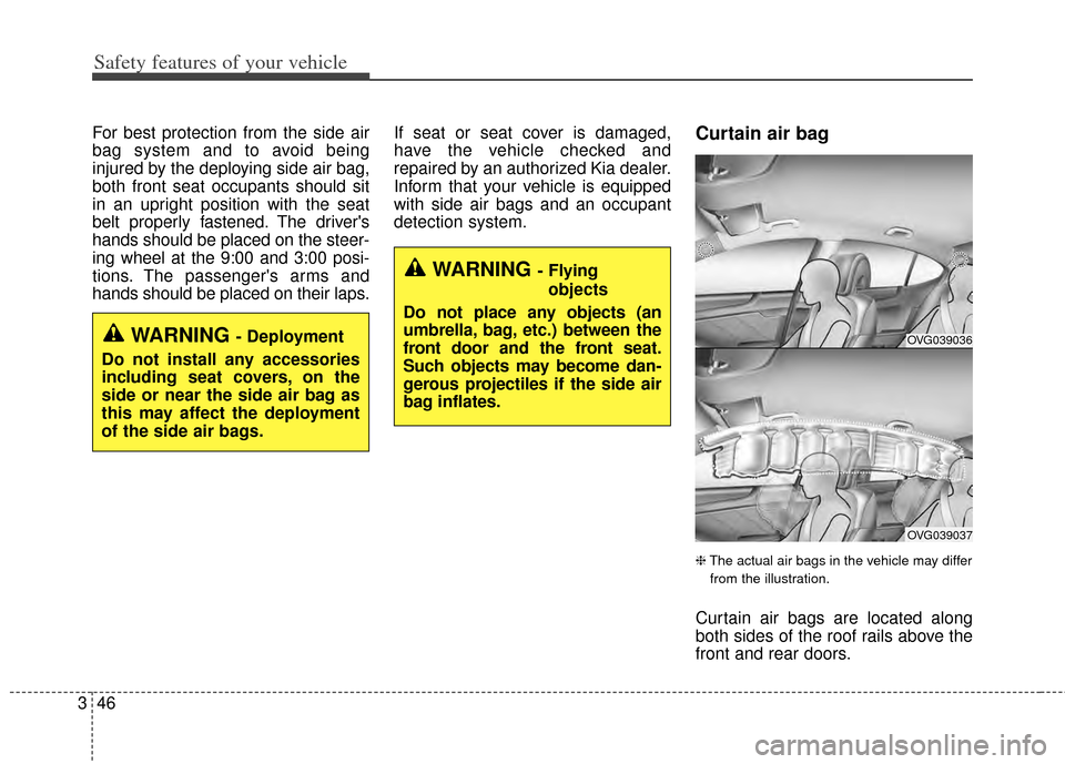 KIA Cadenza 2014 1.G Owners Manual Safety features of your vehicle
46
3
For best protection from the side air
bag system and to avoid being
injured by the deploying side air bag,
both front seat occupants should sit
in an upright posit