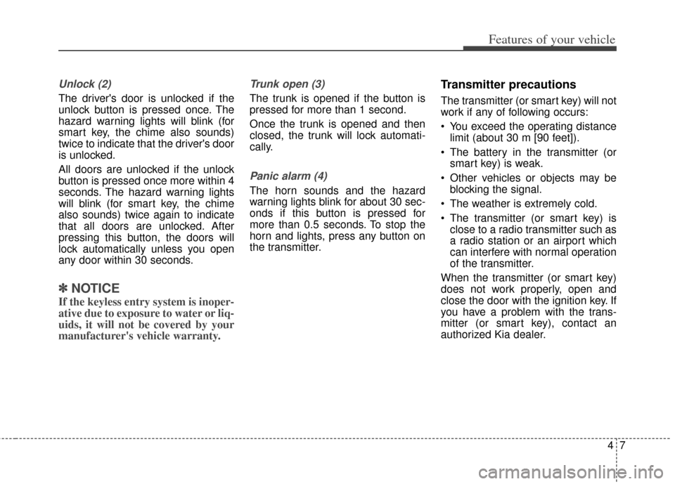 KIA Cadenza 2014 1.G Owners Manual 47
Features of your vehicle
Unlock (2) 
The drivers door is unlocked if the
unlock button is pressed once. The
hazard warning lights will blink (for
smart key, the chime also sounds)
twice to indicat