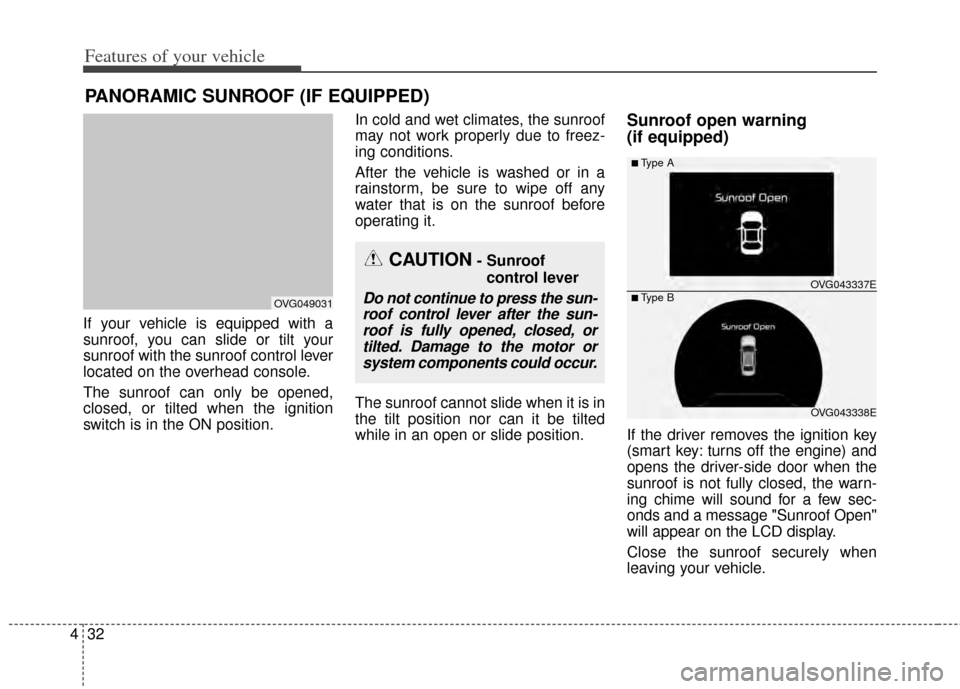 KIA Cadenza 2014 1.G Owners Manual Features of your vehicle
32
4
PANORAMIC SUNROOF (IF EQUIPPED)
If your vehicle is equipped with a
sunroof, you can slide or tilt your
sunroof with the sunroof control lever
located on the overhead cons