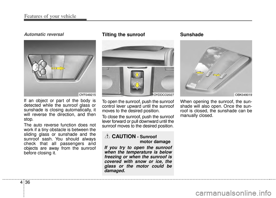 KIA Cerato 2014 2.G Owners Manual Features of your vehicle
36
4
Automatic reversal
If an object or part of the body is
detected while the sunroof glass or
sunshade is closing automatically, it
will reverse the direction, and then
stop KIA Cerato 2014 2.G Owners Manual Features of your vehicle
36
4
Automatic reversal
If an object or part of the body is
detected while the sunroof glass or
sunshade is closing automatically, it
will reverse the direction, and then
stop