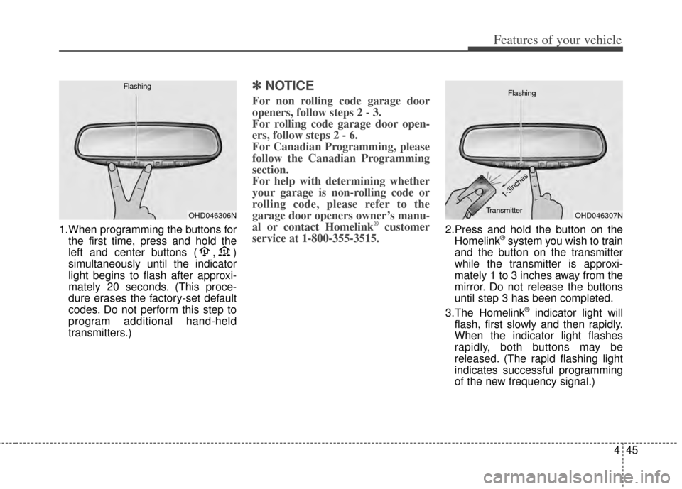 KIA Cerato 2014 2.G Owners Manual 445
Features of your vehicle
1.When programming the buttons forthe first time, press and hold the
left and center buttons ( , )
simultaneously until the indicator
light begins to flash after approxi-
