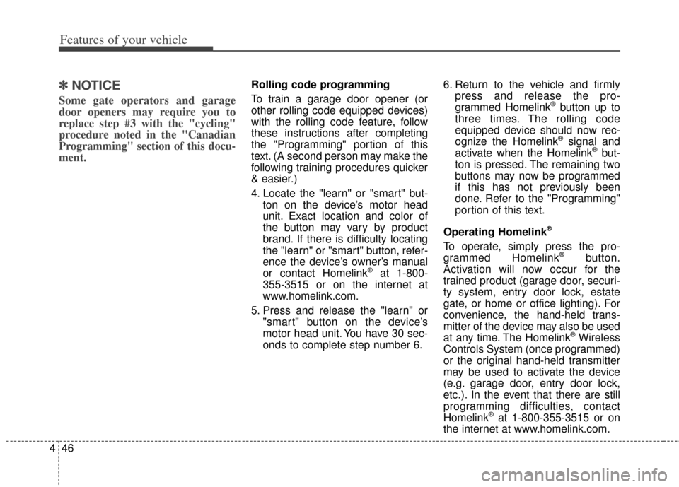 KIA Cerato 2014 2.G Owners Manual Features of your vehicle
46
4
✽
✽
NOTICE
Some gate operators and garage
door openers may require you to
replace step #3 with the "cycling"
procedure noted in the "Canadian
Programming" section of KIA Cerato 2014 2.G Owners Manual Features of your vehicle
46
4
✽
✽
NOTICE
Some gate operators and garage
door openers may require you to
replace step #3 with the "cycling"
procedure noted in the "Canadian
Programming" section of