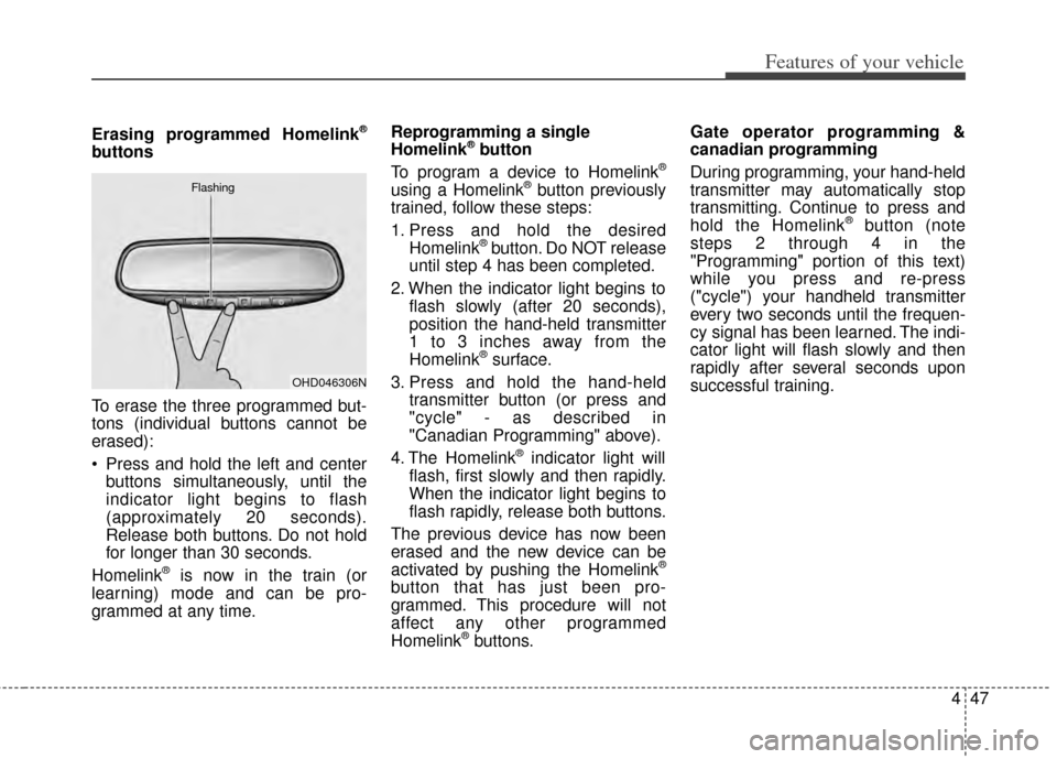 KIA Cerato 2014 2.G Owners Manual 447
Features of your vehicle
Erasing programmed Homelink®
buttons
To erase the three programmed but-
tons (individual buttons cannot be
erased):
 Press and hold the left and centerbuttons simultaneou