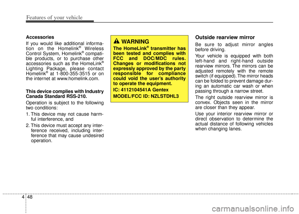 KIA Cerato 2014 2.G Owners Guide Features of your vehicle
48
4
Accessories
If you would like additional informa-
tion on the Homelink
®Wireless
Control System, Homelink®compati-
ble products, or to purchase other
accessories such a
