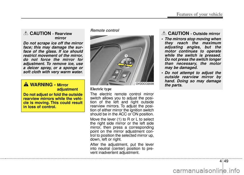 KIA Cerato 2014 2.G Owners Manual 449
Features of your vehicle
Remote control
Electric type
The electric remote control mirror
switch allows you to adjust the posi-
tion of the left and right outside
rearview mirrors. To adjust the po