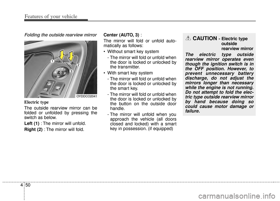 KIA Cerato 2014 2.G Owners Guide Features of your vehicle
50
4
Folding the outside rearview mirror
Electric type
The outside rearview mirror can be
folded or unfolded by pressing the
switch as below.
Left (1) : The mirror will unfold