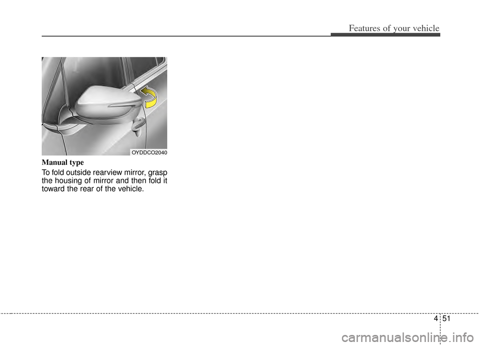 KIA Cerato 2014 2.G Owners Manual 451
Features of your vehicle
Manual type
To fold outside rearview mirror, grasp
the housing of mirror and then fold it
toward the rear of the vehicle.
OYDDCO2040 KIA Cerato 2014 2.G Owners Manual 451
Features of your vehicle
Manual type
To fold outside rearview mirror, grasp
the housing of mirror and then fold it
toward the rear of the vehicle.
OYDDCO2040