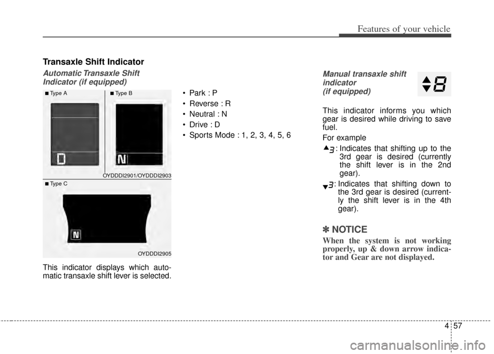 KIA Cerato 2014 2.G Owners Guide 457
Features of your vehicle
Transaxle Shift Indicator
Automatic Transaxle  ShiftIndicator (if equipped)
This indicator displays which auto-
matic transaxle shift lever is selected. 
 Reverse : R
 Neu