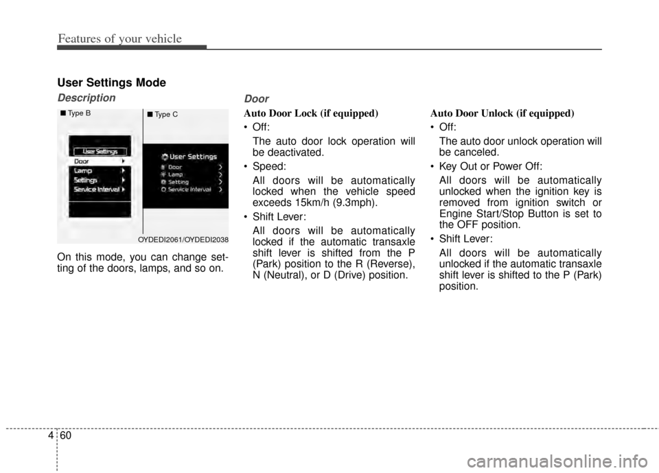 KIA Cerato 2014 2.G Owners Manual Features of your vehicle
60
4
User Settings Mode
Description
On this mode, you can change set-
ting of the doors, lamps, and so on.
Door
Auto Door Lock (if equipped)
 Off:
The auto door lock operation