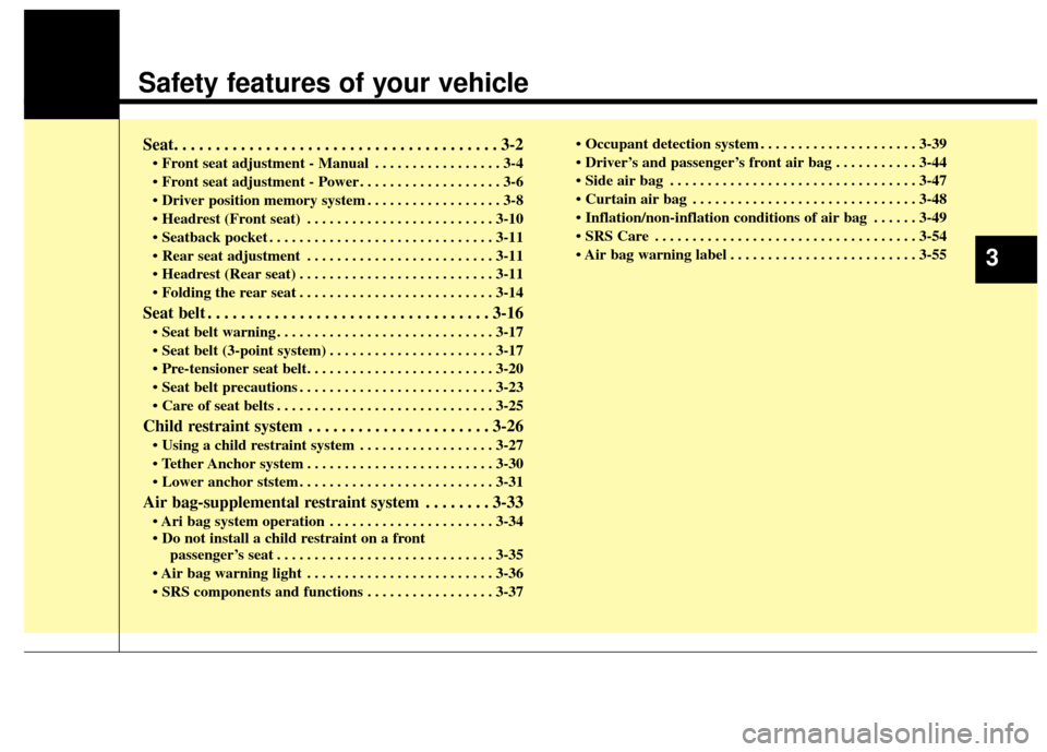 KIA Cerato 2014 2.G User Guide Safety features of your vehicle
Seat. . . . . . . . . . . . . . . . . . . . . . . . . . . . . . . . . . . . \
. . . 3-2
• Front seat adjustment - Manual . . . . . . . . . . . . . . . . . 3-4
 . . . 