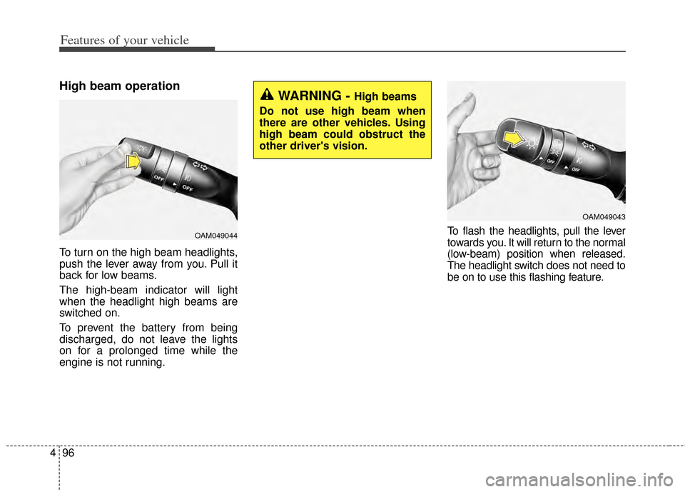 KIA Cerato 2014 2.G User Guide Features of your vehicle
96
4
High beam operation
To turn on the high beam headlights,
push the lever away from you. Pull it
back for low beams.
The high-beam indicator will light
when the headlight h