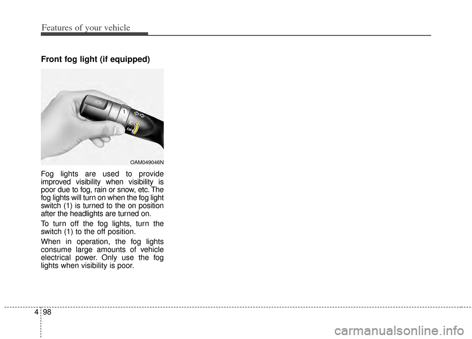 KIA Cerato 2014 2.G Owners Manual Features of your vehicle
98
4
Front fog light (if equipped)
Fog lights are used to provide
improved visibility when visibility is
poor due to fog, rain or snow, etc. The
fog lights will turn on when KIA Cerato 2014 2.G Owners Manual Features of your vehicle
98
4
Front fog light (if equipped)
Fog lights are used to provide
improved visibility when visibility is
poor due to fog, rain or snow, etc. The
fog lights will turn on when