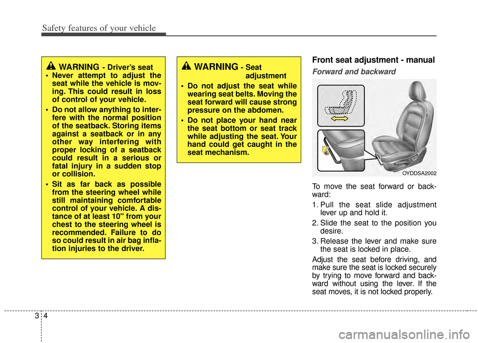 KIA Forte 2014 2.G Owners Manual Safety features of your vehicle
43
Front seat adjustment - manual 
Forward and backward
To move the seat forward or back-
ward:
1. Pull the seat slide adjustmentlever up and hold it.
2. Slide the seat