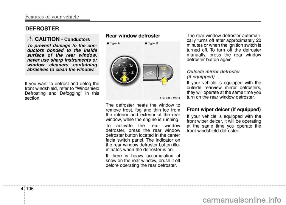 KIA Cerato 2014 2.G Owners Manual Features of your vehicle
106
4
If you want to defrost and defog the
front windshield, refer to "Windshield
Defrosting and Defogging" in this
section.
Rear window defroster
The defroster heats the wind KIA Cerato 2014 2.G Owners Manual Features of your vehicle
106
4
If you want to defrost and defog the
front windshield, refer to "Windshield
Defrosting and Defogging" in this
section.
Rear window defroster
The defroster heats the wind