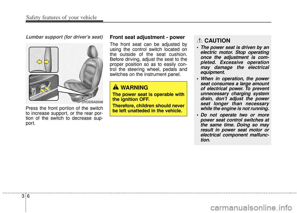 KIA Cerato 2014 2.G User Guide Safety features of your vehicle
63
Lumbar support (for driver’s seat)
Press the front portion of the switch
to increase support, or the rear por-
tion of the switch to decrease sup-
port.
Front seat