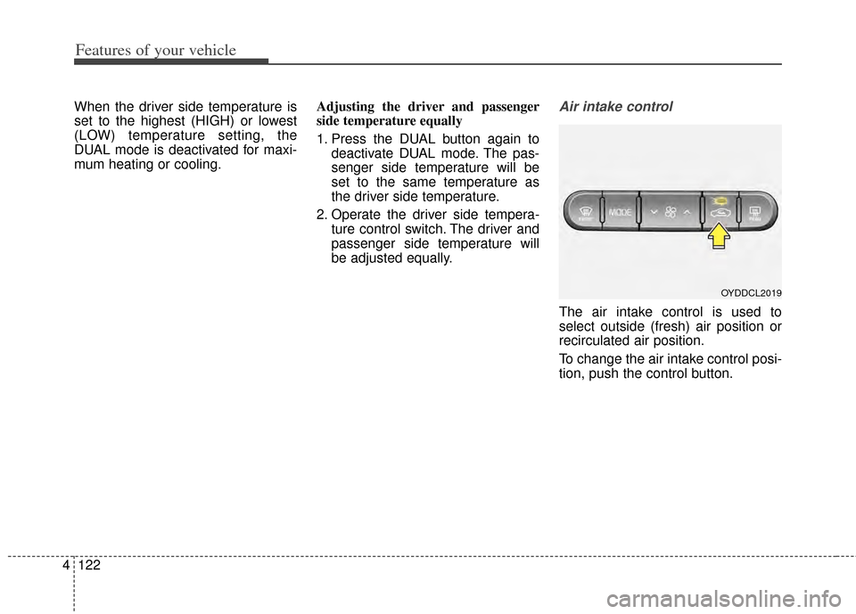 KIA Cerato 2014 2.G Owners Manual Features of your vehicle
122
4
When the driver side temperature is
set to the highest (HIGH) or lowest
(LOW) temperature setting, the
DUAL mode is deactivated for maxi-
mum heating or cooling. Adjusti