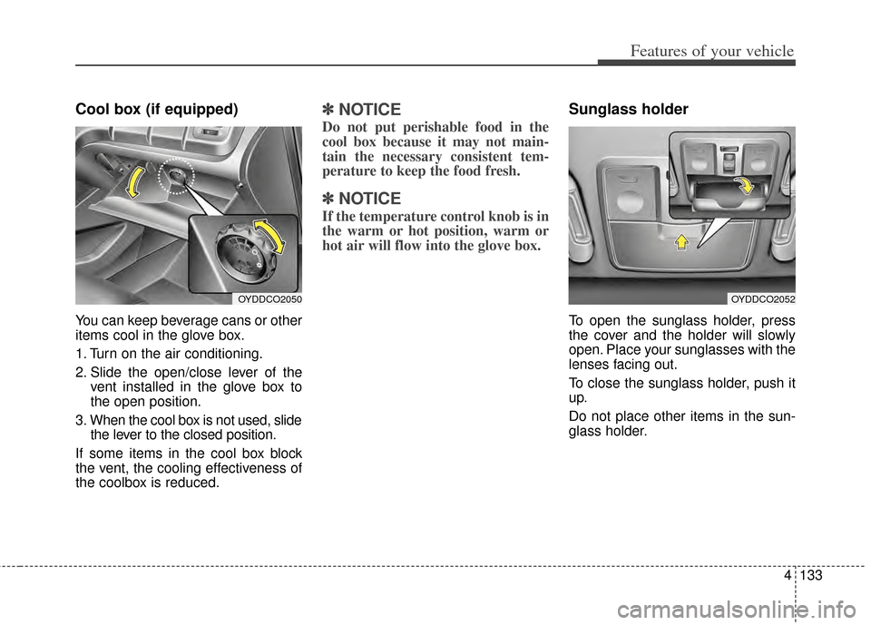 KIA Forte 2014 2.G Owners Manual 4133
Features of your vehicle
Cool box (if equipped)
You can keep beverage cans or other
items cool in the glove box.
1. Turn on the air conditioning.
2. Slide the open/close lever of thevent installe