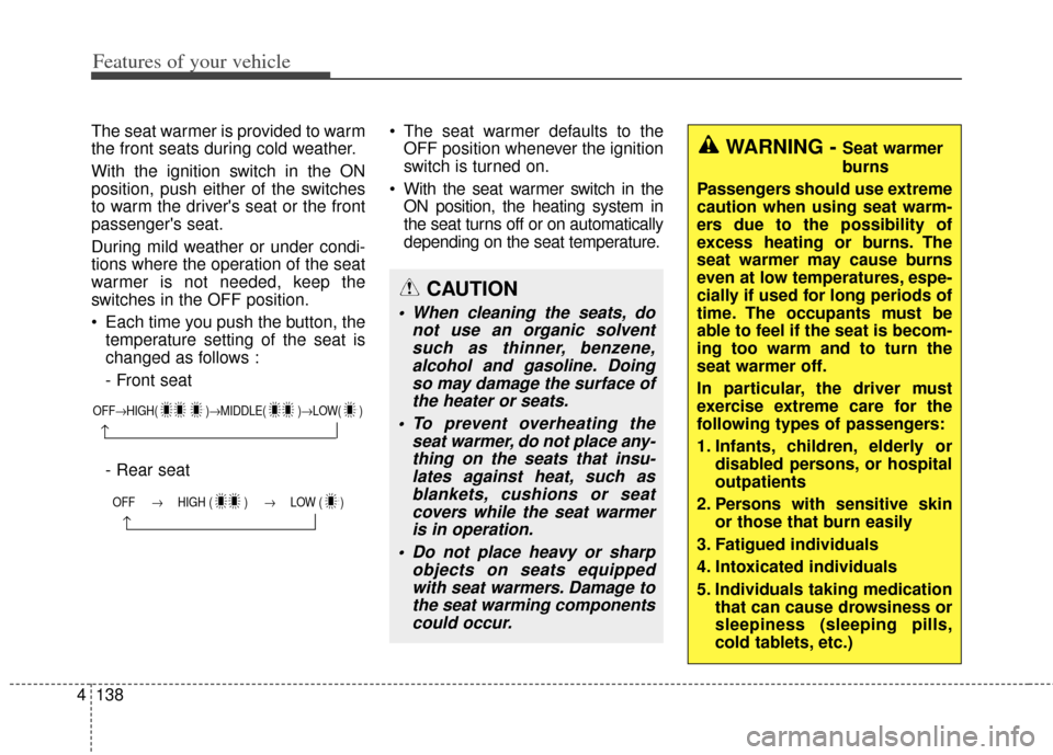 KIA Cerato 2014 2.G Service Manual Features of your vehicle
138
4
The seat warmer is provided to warm
the front seats during cold weather.
With the ignition switch in the ON
position, push either of the switches
to warm the drivers se