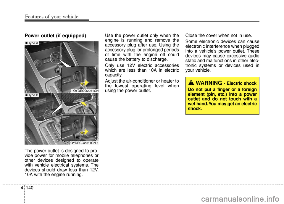 KIA Cerato 2014 2.G Service Manual Features of your vehicle
140
4
Power outlet (if equipped)
The power outlet is designed to pro-
vide power for mobile telephones or
other devices designed to operate
with vehicle electrical systems. Th