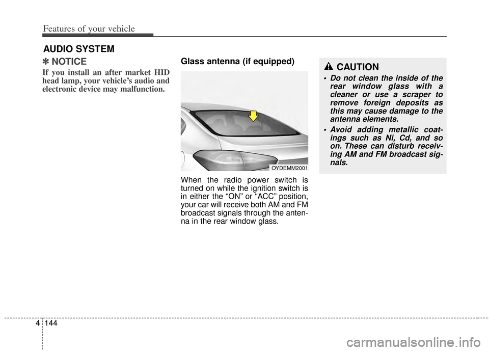 KIA Cerato 2014 2.G Owners Manual Features of your vehicle
144
4
✽
✽
NOTICE
If you install an after market HID
head lamp, your vehicle’s audio and
electronic device may malfunction.
Glass antenna (if equipped)
When the radio po KIA Cerato 2014 2.G Owners Manual Features of your vehicle
144
4
✽
✽
NOTICE
If you install an after market HID
head lamp, your vehicle’s audio and
electronic device may malfunction.
Glass antenna (if equipped)
When the radio po