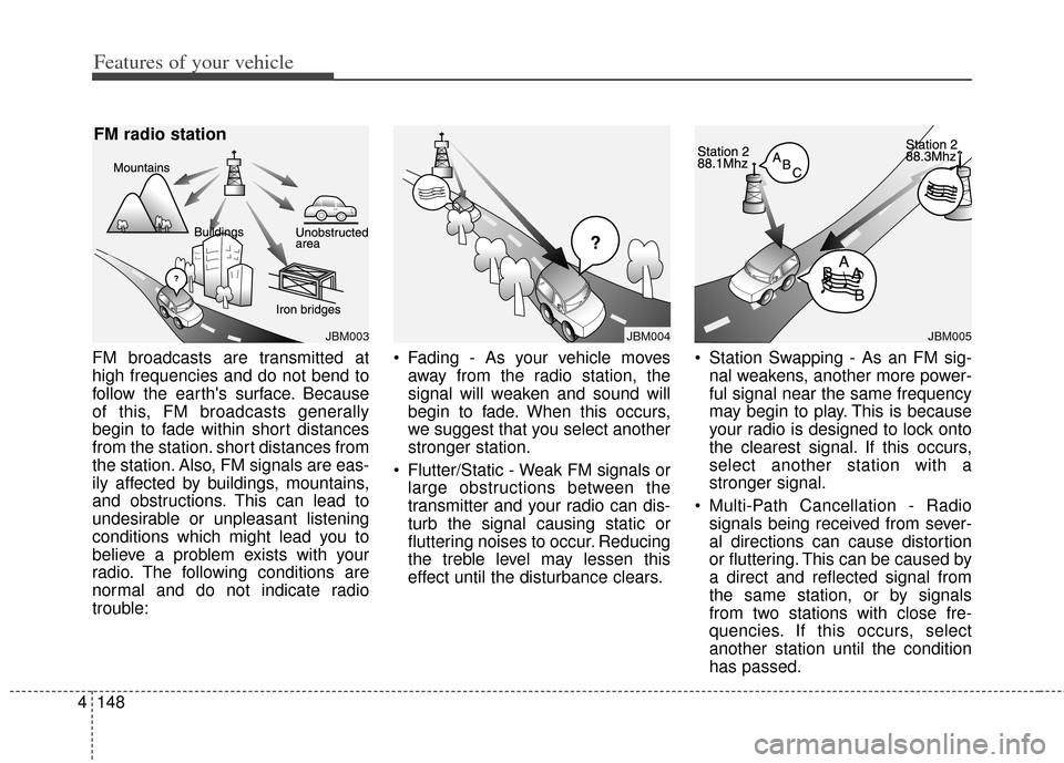 KIA Cerato 2014 2.G Service Manual Features of your vehicle
148
4
FM broadcasts are transmitted at
high frequencies and do not bend to
follow the earths surface. Because
of this, FM broadcasts generally
begin to fade within short dist KIA Cerato 2014 2.G Service Manual Features of your vehicle
148
4
FM broadcasts are transmitted at
high frequencies and do not bend to
follow the earths surface. Because
of this, FM broadcasts generally
begin to fade within short dist