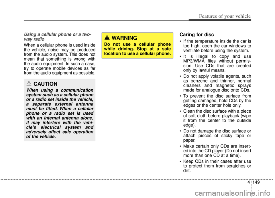KIA Cerato 2014 2.G Owners Manual 4149
Features of your vehicle
Using a cellular phone or a two-way radio
When a cellular phone is used inside
the vehicle, noise may be produced
from the audio system. This does not
mean that someth KIA Cerato 2014 2.G Owners Manual 4149
Features of your vehicle
Using a cellular phone or a two-way radio
When a cellular phone is used inside
the vehicle, noise may be produced
from the audio system. This does not
mean that someth