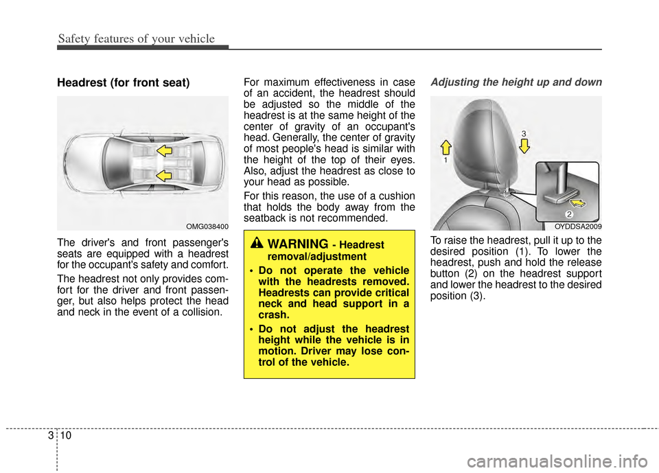 KIA Forte 2014 2.G Owners Manual Safety features of your vehicle
10
3
Headrest (for front seat)
The drivers and front passengers
seats are equipped with a headrest
for the occupants safety and comfort.
The headrest not only provid