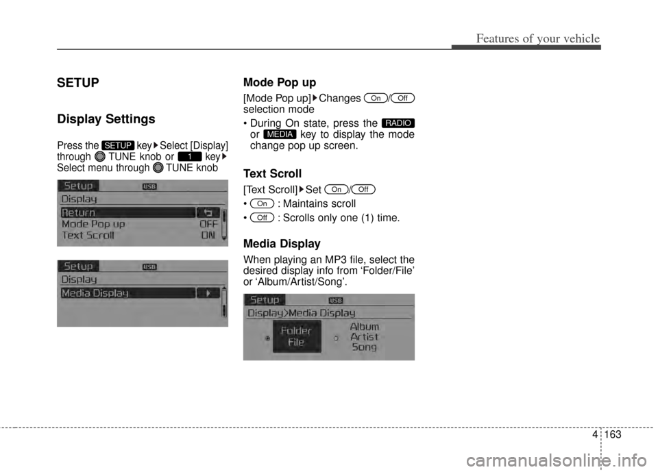KIA Forte 2014 2.G Service Manual 4163
Features of your vehicle
SETUP
Display Settings
Press the  key Select [Display]
through  TUNE knob or  key
Select menu through  TUNE knob
Mode Pop up
[Mode Pop up] Changes  /
selection mode
or  k