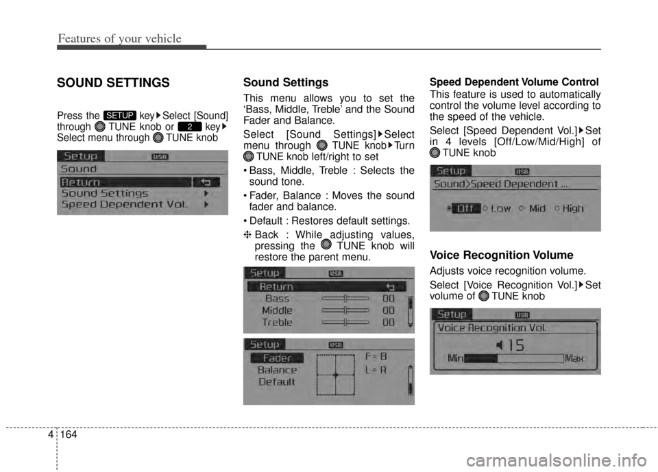 KIA Forte 2014 2.G Service Manual Features of your vehicle
164
4
SOUND SETTINGS
Press the  key Select [Sound]
through  TUNE knob or  key
Select menu through  TUNE knob
Sound Settings
This menu allows you to set the
‘Bass, Middle, Tr