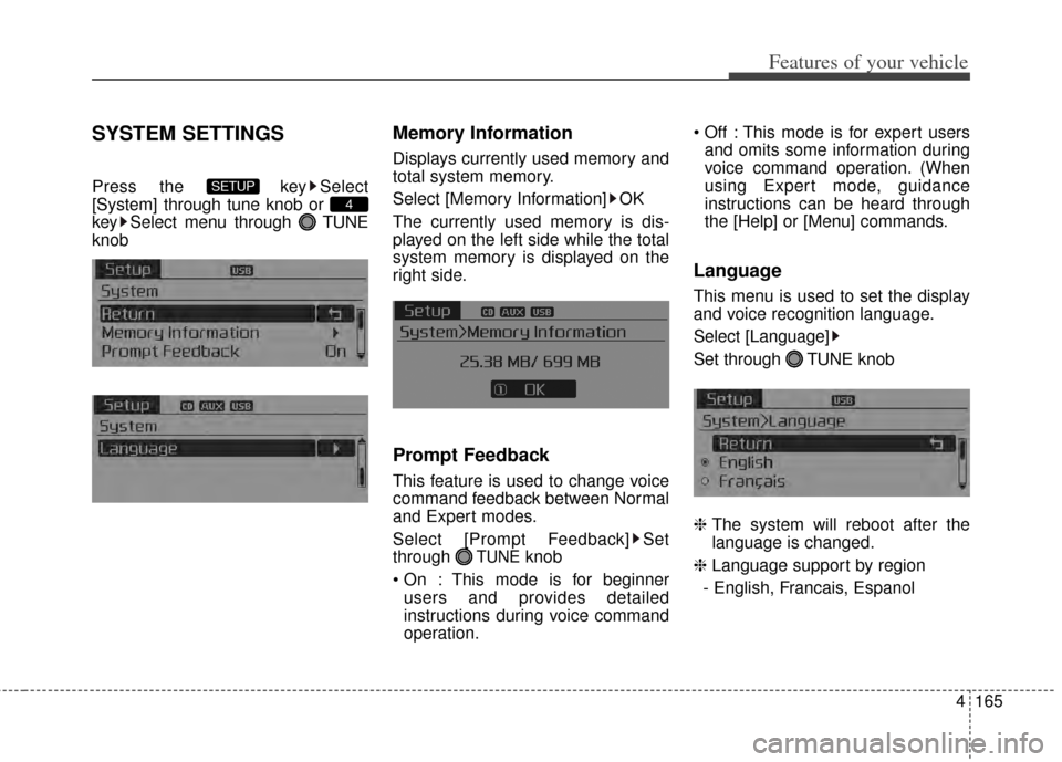 KIA Cerato 2014 2.G Owners Manual 4165
Features of your vehicle
SYSTEM SETTINGS
Press the  key Select
[System] through tune knob or 
key Select menu through  TUNE
knob
Memory Information
Displays currently used memory and
total system