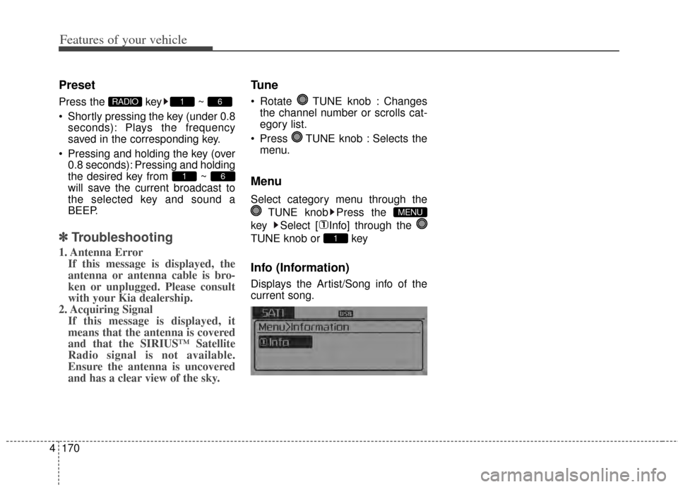 KIA Cerato 2014 2.G Owners Manual Features of your vehicle
170
4
Preset
Press the  key ~ 
 Shortly pressing the key (under 0.8
seconds): Plays the frequency
saved in the corresponding key.
 Pressing and holding the key (over 0.8 secon