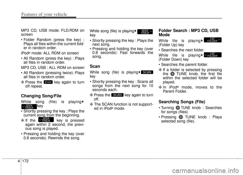 KIA Forte 2014 2.G Owners Manual Features of your vehicle
172
4
MP3 CD, USB mode: FLD.RDM on
screen

Plays all files within the current fold-
er in random order.
iPod
®mode: ALL RDM on screen
 Plays all files in random order.
MP3 CD