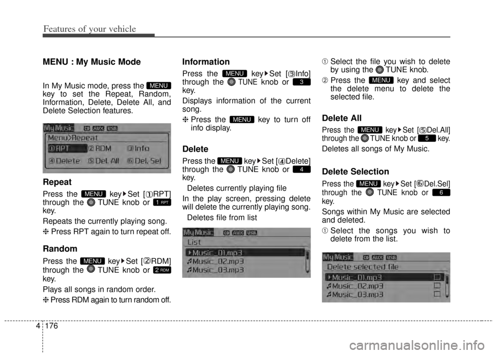 KIA Cerato 2014 2.G Owners Manual Features of your vehicle
176
4
MENU : My Music Mode
In My Music mode, press the
key to set the Repeat, Random,
Information, Delete, Delete All, and
Delete Selection features.
Repeat
Press the KIA Cerato 2014 2.G Owners Manual Features of your vehicle
176
4
MENU : My Music Mode
In My Music mode, press the
key to set the Repeat, Random,
Information, Delete, Delete All, and
Delete Selection features.
Repeat
Press the