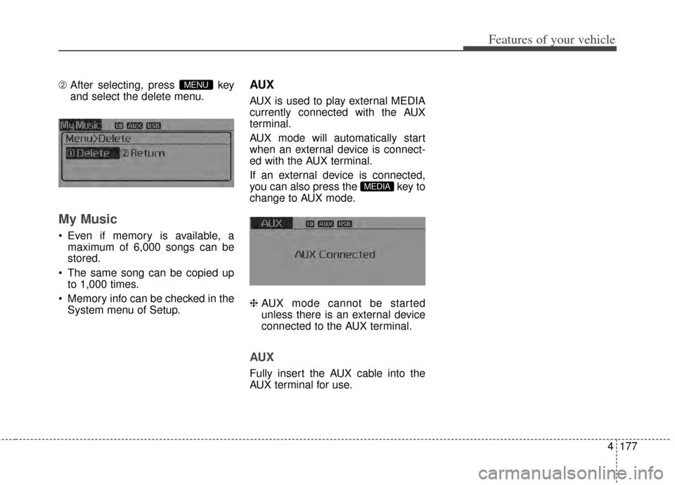 KIA Cerato 2014 2.G Owners Manual 4177
Features of your vehicle
\b After selecting, press key
and select the delete menu.
My Music
Even if memory is available, a
maximum of 6,000 songs can be
stored.
The same song can be copied up t KIA Cerato 2014 2.G Owners Manual 4177
Features of your vehicle
\b After selecting, press key
and select the delete menu.
My Music
Even if memory is available, a
maximum of 6,000 songs can be
stored.
The same song can be copied up t