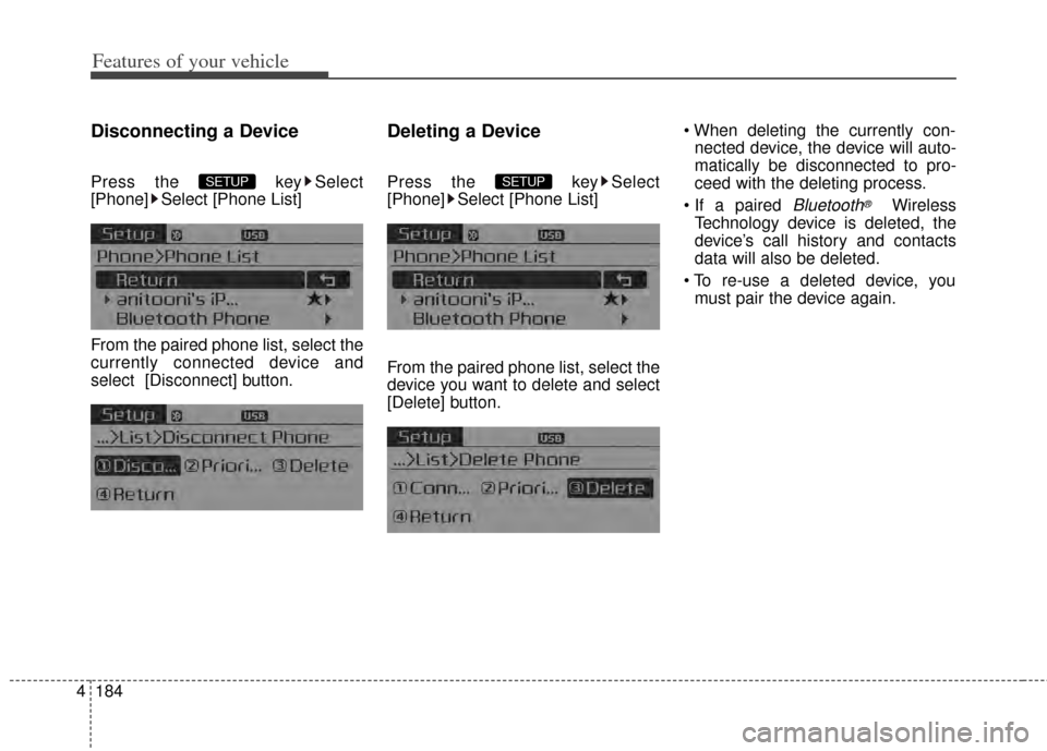 KIA Cerato 2014 2.G User Guide Features of your vehicle
184
4
Disconnecting a Device
Press the  key Select
[Phone] Select [Phone List]
From the paired phone list, select the
currently connected device and
select [Disconnect] button